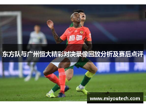 东方队与广州恒大精彩对决录像回放分析及赛后点评