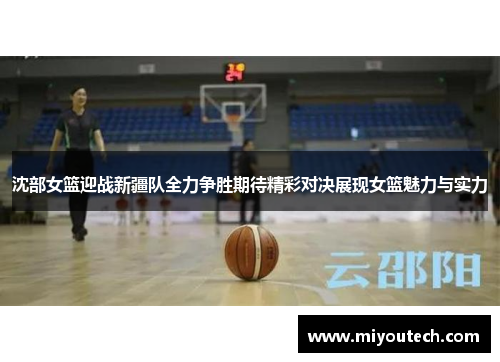 沈部女篮迎战新疆队全力争胜期待精彩对决展现女篮魅力与实力