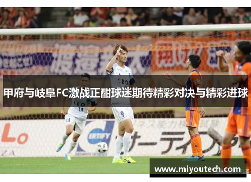 甲府与岐阜FC激战正酣球迷期待精彩对决与精彩进球