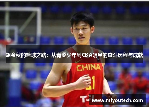 胡金秋的篮球之路：从青涩少年到CBA明星的奋斗历程与成就